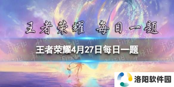 王者荣耀4月27日每日一题答案 4月27日王者荣耀每日一题答案